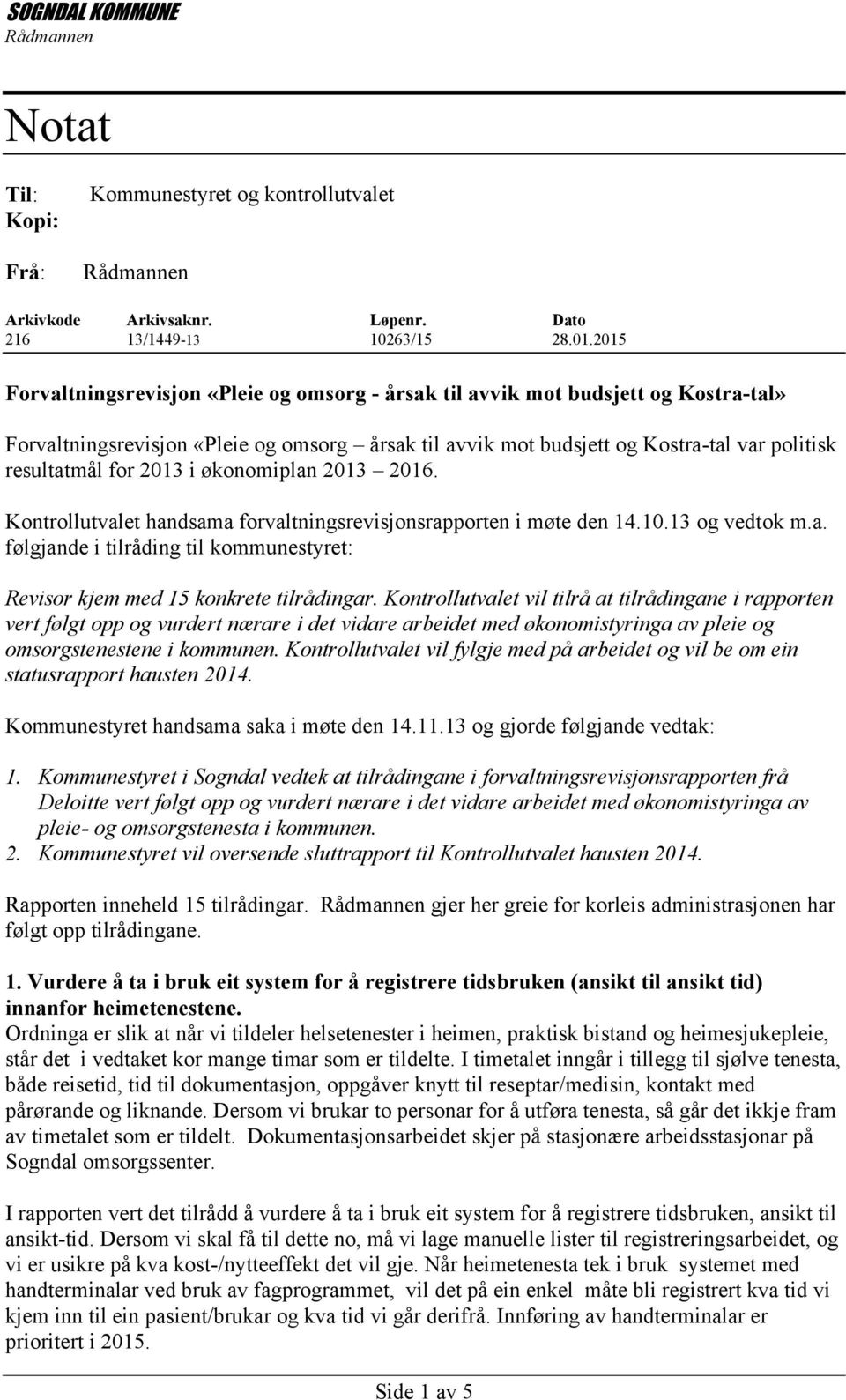 2013 i økonomiplan 2013 2016. Kontrollutvalet handsama forvaltningsrevisjonsrapporten i møte den 14.10.13 og vedtok m.a. følgjande i tilråding til kommunestyret: Revisor kjem med 15 konkrete tilrådingar.