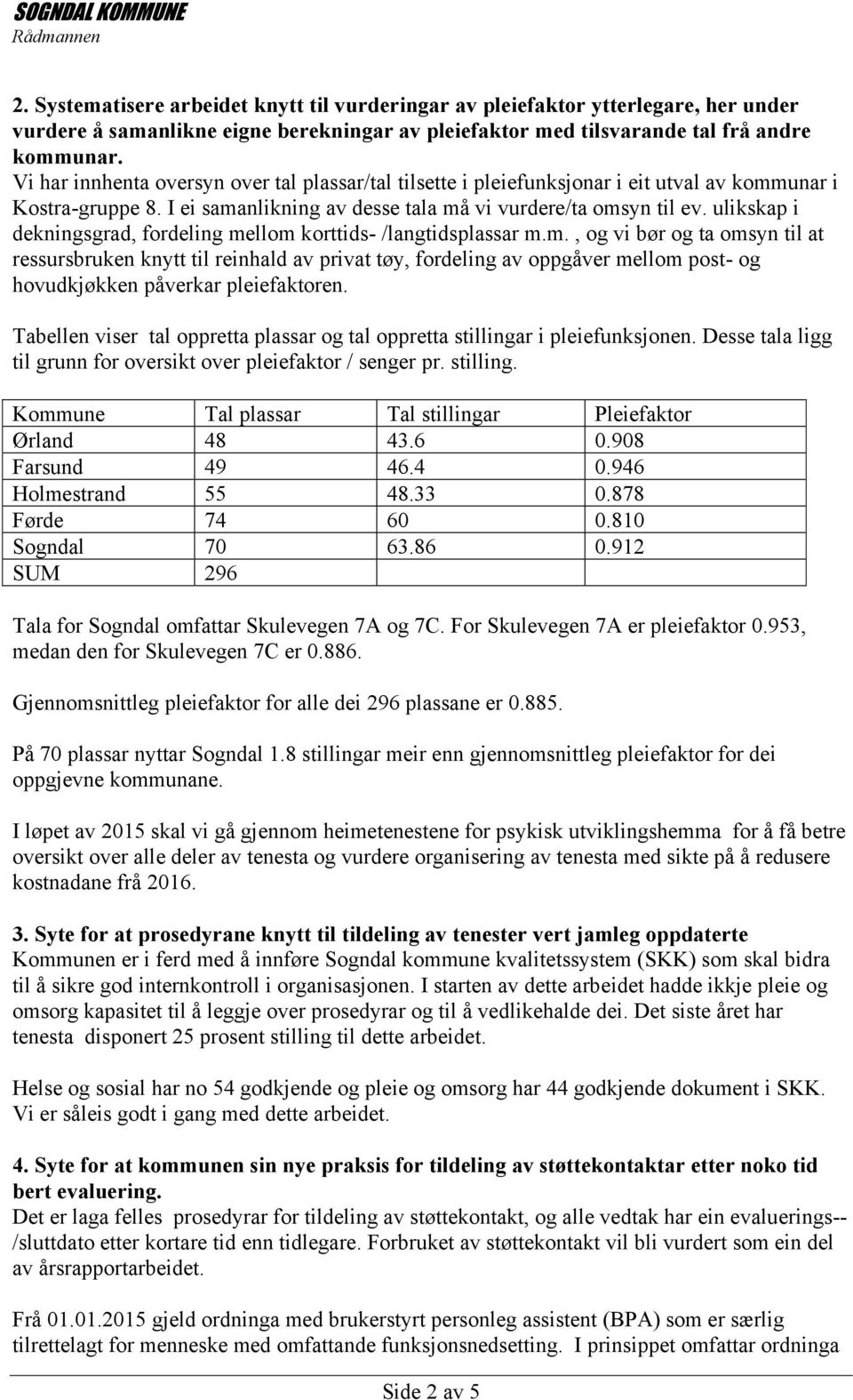 ulikskap i dekningsgrad, fordeling mellom korttids- /langtidsplassar m.m., og vi bør og ta omsyn til at ressursbruken knytt til reinhald av privat tøy, fordeling av oppgåver mellom post- og hovudkjøkken påverkar pleiefaktoren.