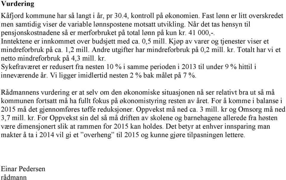 Kjøp av varer og tjenester viser et mindreforbruk på ca. 1,2 mill. Andre utgifter har mindreforbruk på 0,2 mill. kr.