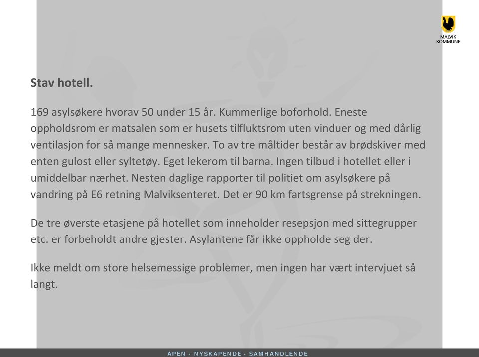 To av tre måltider består av brødskiver med enten gulost eller syltetøy. Eget lekerom til barna. Ingen tilbud i hotellet eller i umiddelbar nærhet.