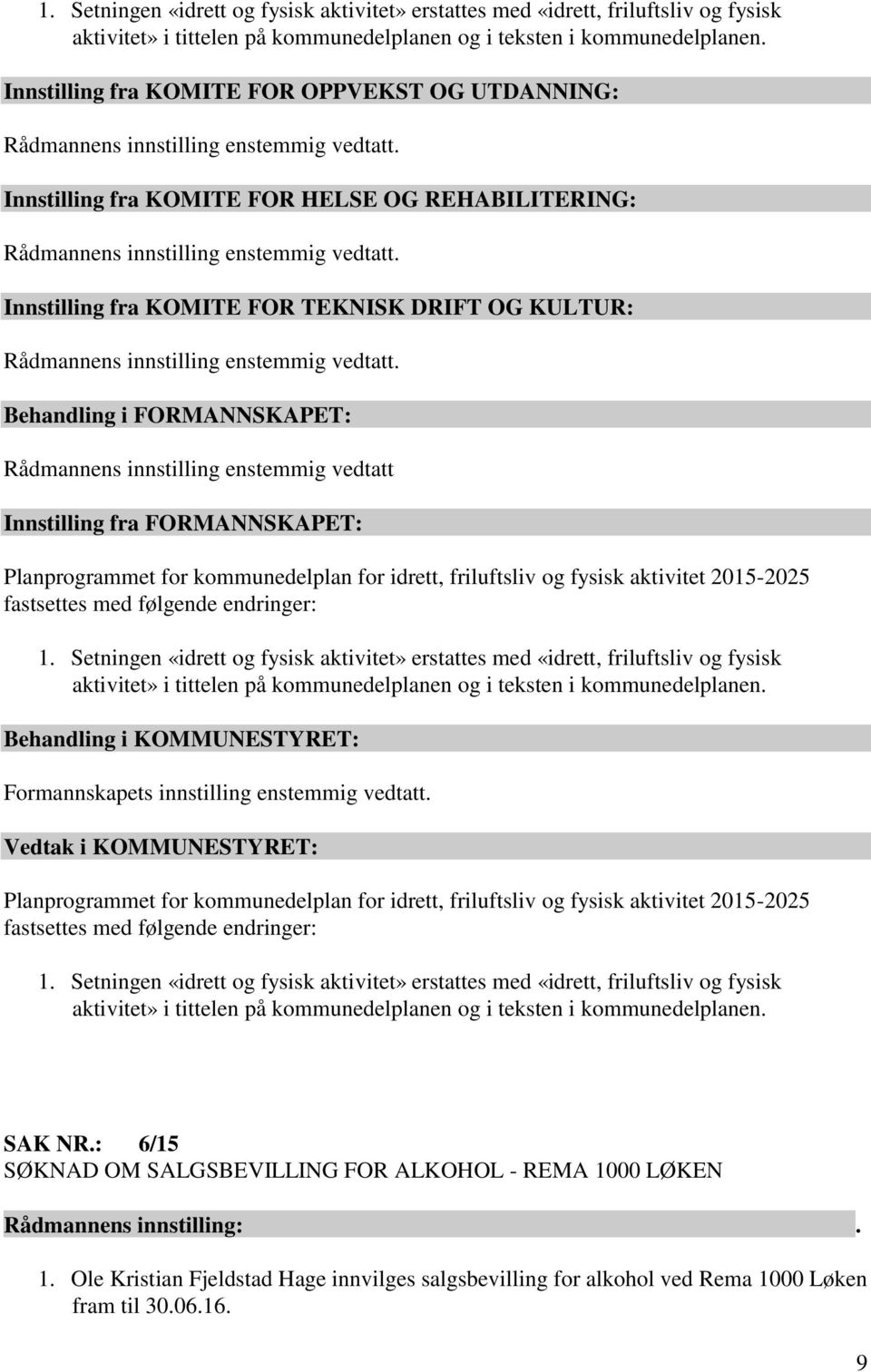 Innstilling fra KOMITE FOR TEKNISK DRIFT OG KULTUR: Rådmannens innstilling enstemmig vedtatt.