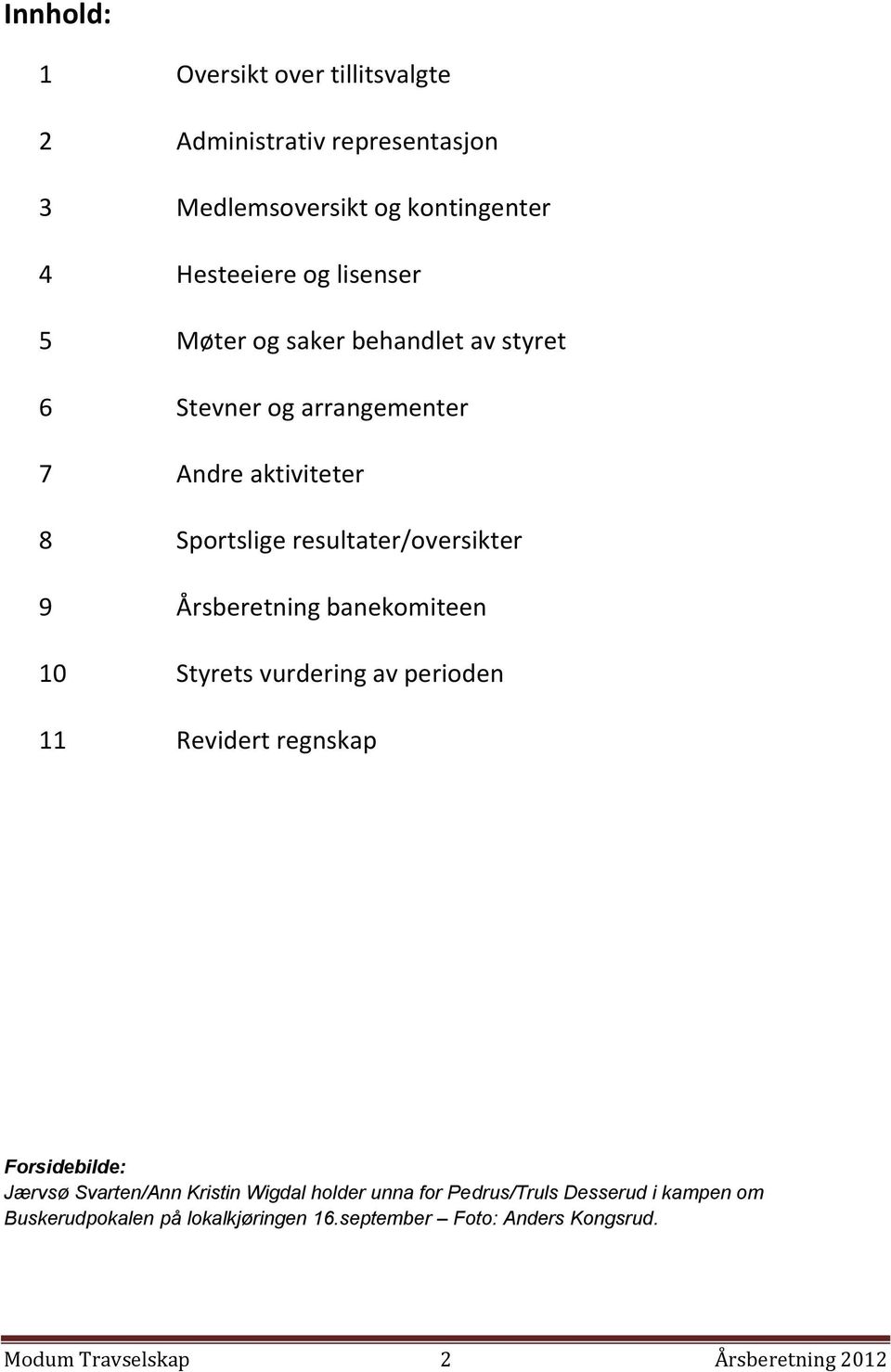banekomiteen 10 Styrets vurdering av perioden 11 Revidert regnskap Forsidebilde: Jærvsø Svarten/Ann Kristin Wigdal holder unna for