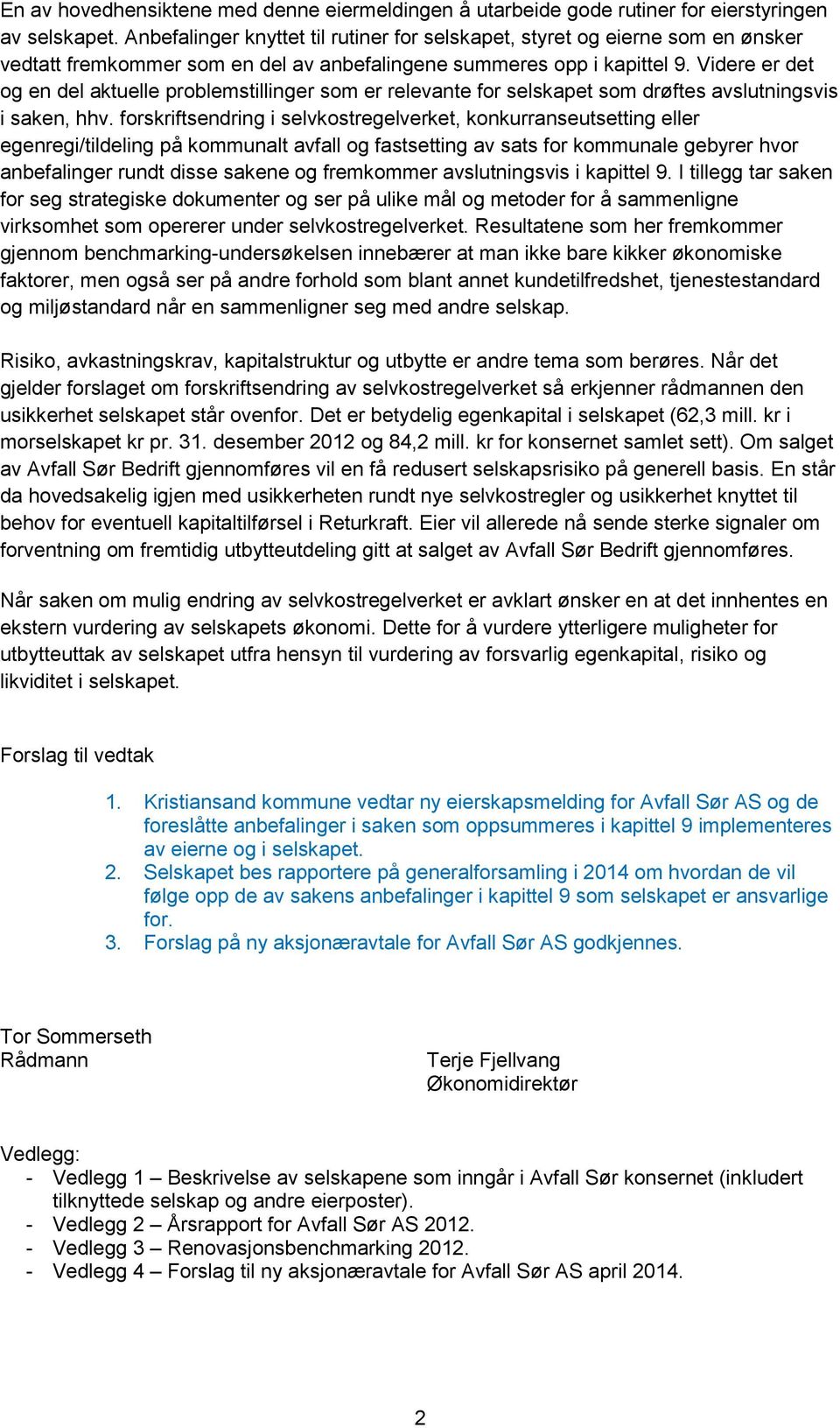 Videre er det og en del aktuelle problemstillinger som er relevante for selskapet som drøftes avslutningsvis i saken, hhv.