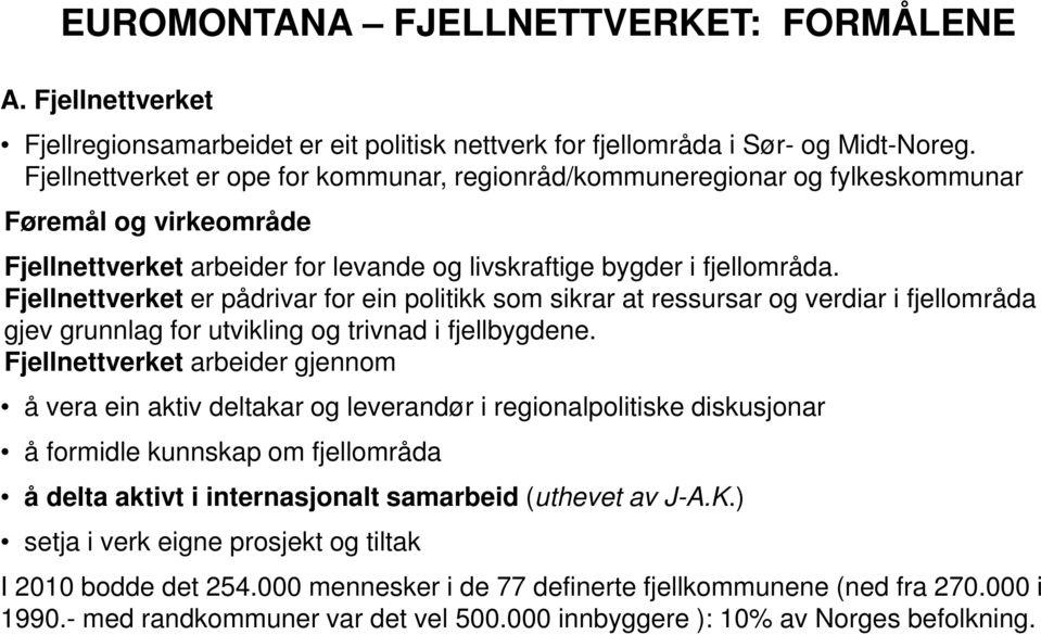 Fjellnettverket er pådrivar for ein politikk som sikrar at ressursar og verdiar i fjellområda gjev grunnlag for utvikling og trivnad i fjellbygdene.