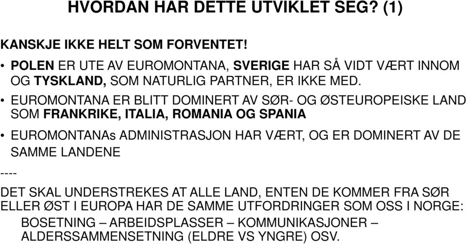 EUROMONTANA ER BLITT DOMINERT AV SØR- OG ØSTEUROPEISKE LAND SOM FRANKRIKE, ITALIA, ROMANIA OG SPANIA EUROMONTANAs ADMINISTRASJON HAR VÆRT,