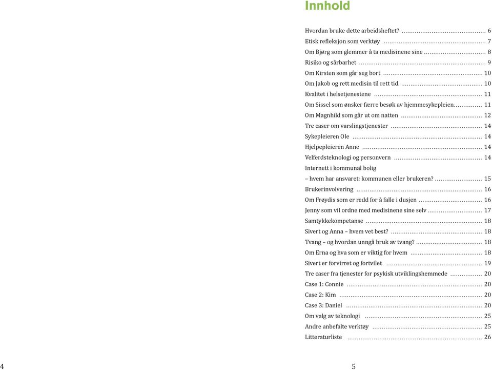 10 Kvalitet i helsetjenestene 11 Om Sissel som ønsker færre besøk av hjemmesykepleien 11 Om Magnhild som går ut om natten 12 Tre caser om varslingstjenester 14 Sykepleieren Ole 14 Hjelpepleieren Anne