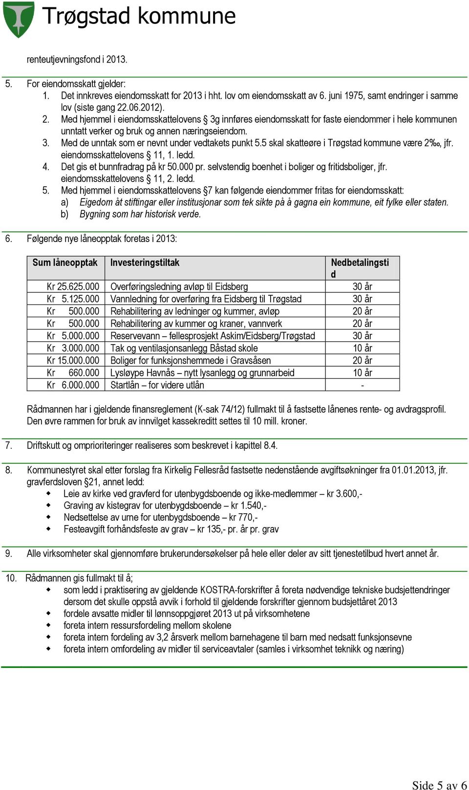 selvstendig boenhet i boliger og fritidsboliger, jfr. eiendomsskattelovens 11, 2. ledd. 5.