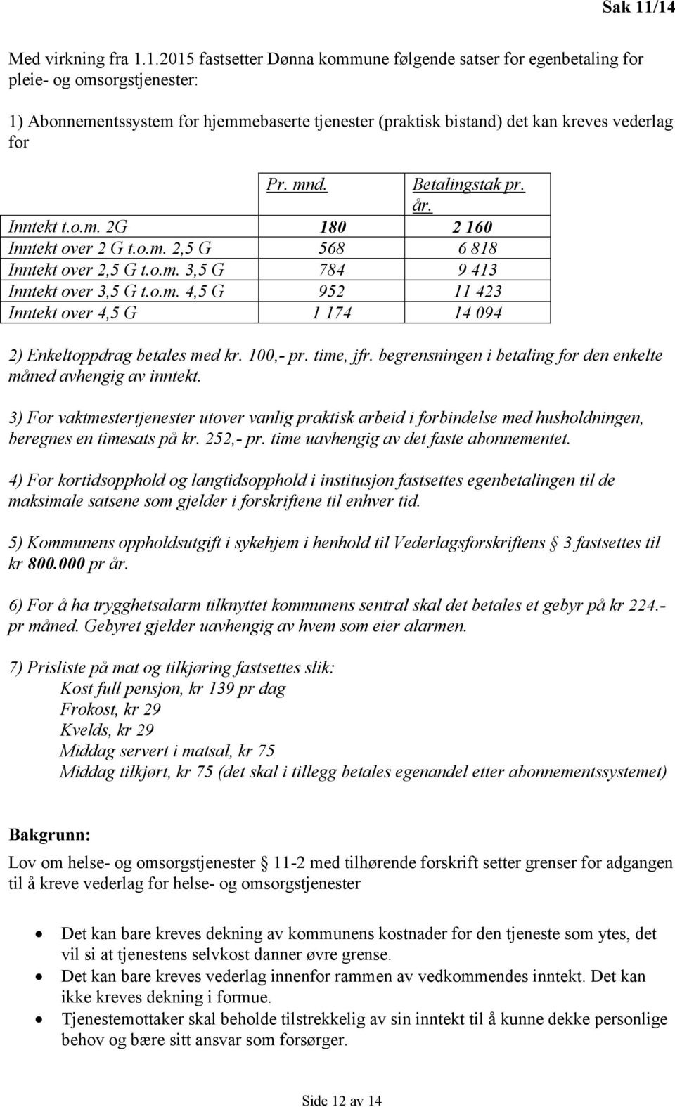 100,- pr. time, jfr. begrensningen i betaling for den enkelte måned avhengig av inntekt.