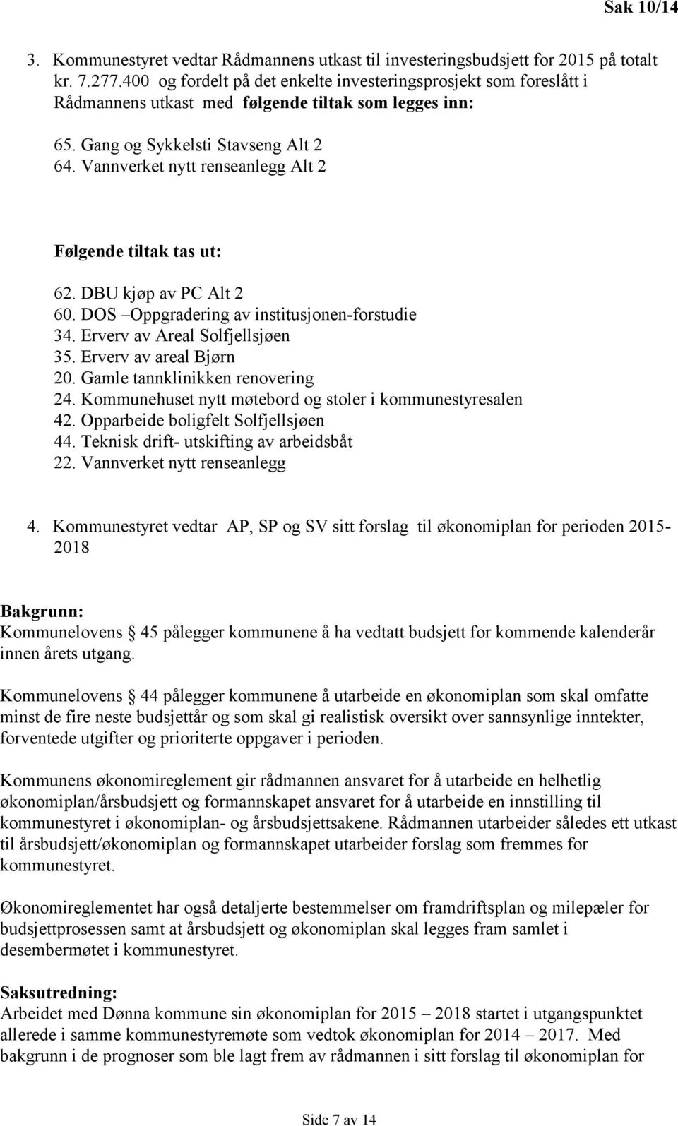 Vannverket nytt renseanlegg Alt 2 Følgende tiltak tas ut: 62. DBU kjøp av PC Alt 2 60. DOS Oppgradering av institusjonen-forstudie 34. Erverv av Areal Solfjellsjøen 35. Erverv av areal Bjørn 20.