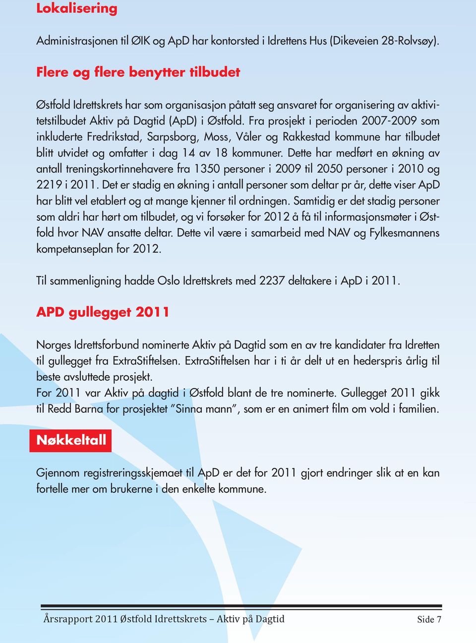 Fra prosjekt i perioden 2007-2009 som inkluderte Fredrikstad, Sarpsborg, Moss, Våler og Rakkestad kommune har tilbudet blitt utvidet og omfatter i dag 14 av 18 kommuner.