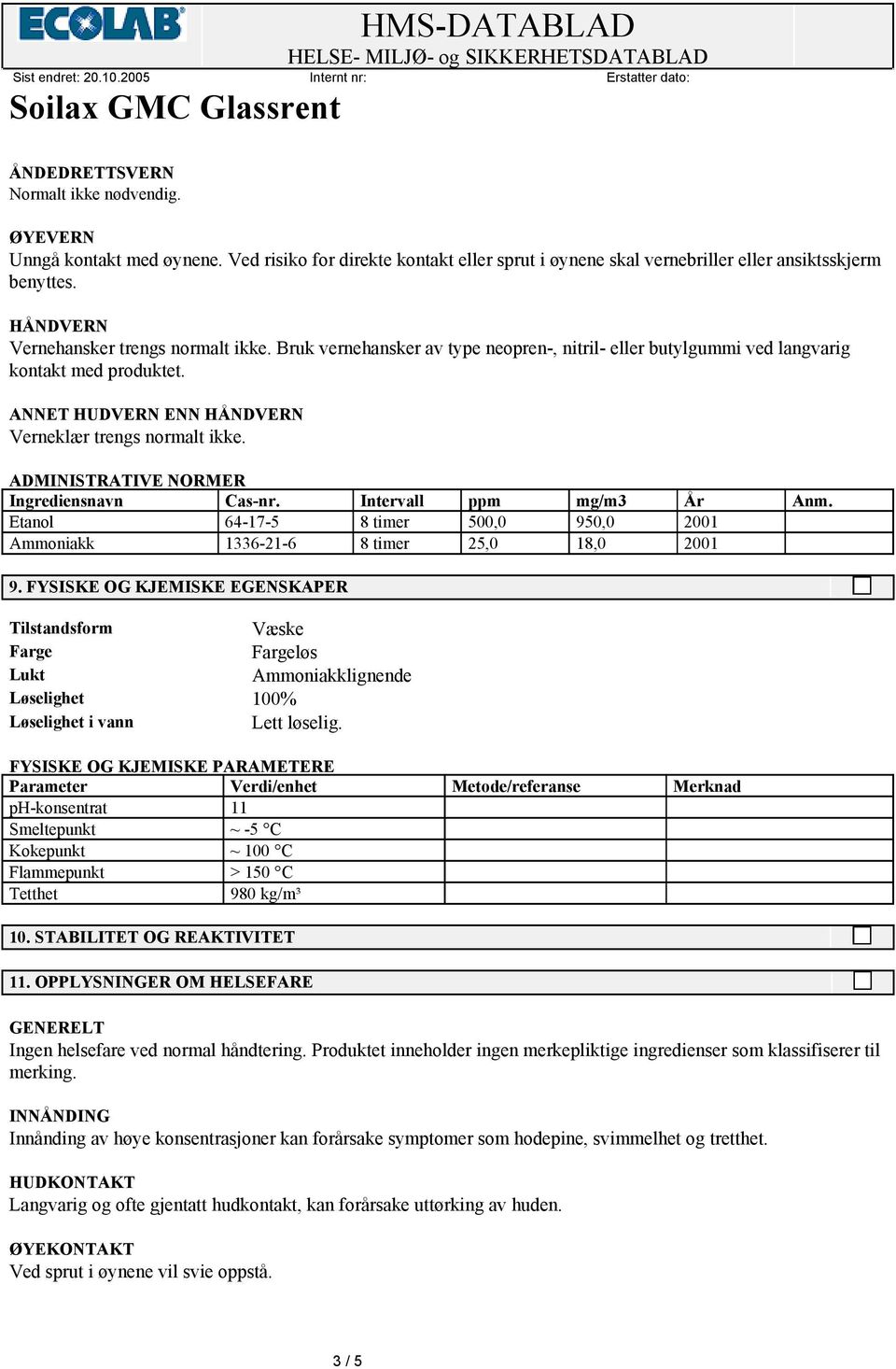 ADMINISTRATIVE NORMER Ingrediensnavn Cas-nr. Intervall ppm mg/m3 År Anm. Etanol 64-17-5 8 timer 500,0 950,0 2001 Ammoniakk 1336-21-6 8 timer 25,0 18,0 2001 9.