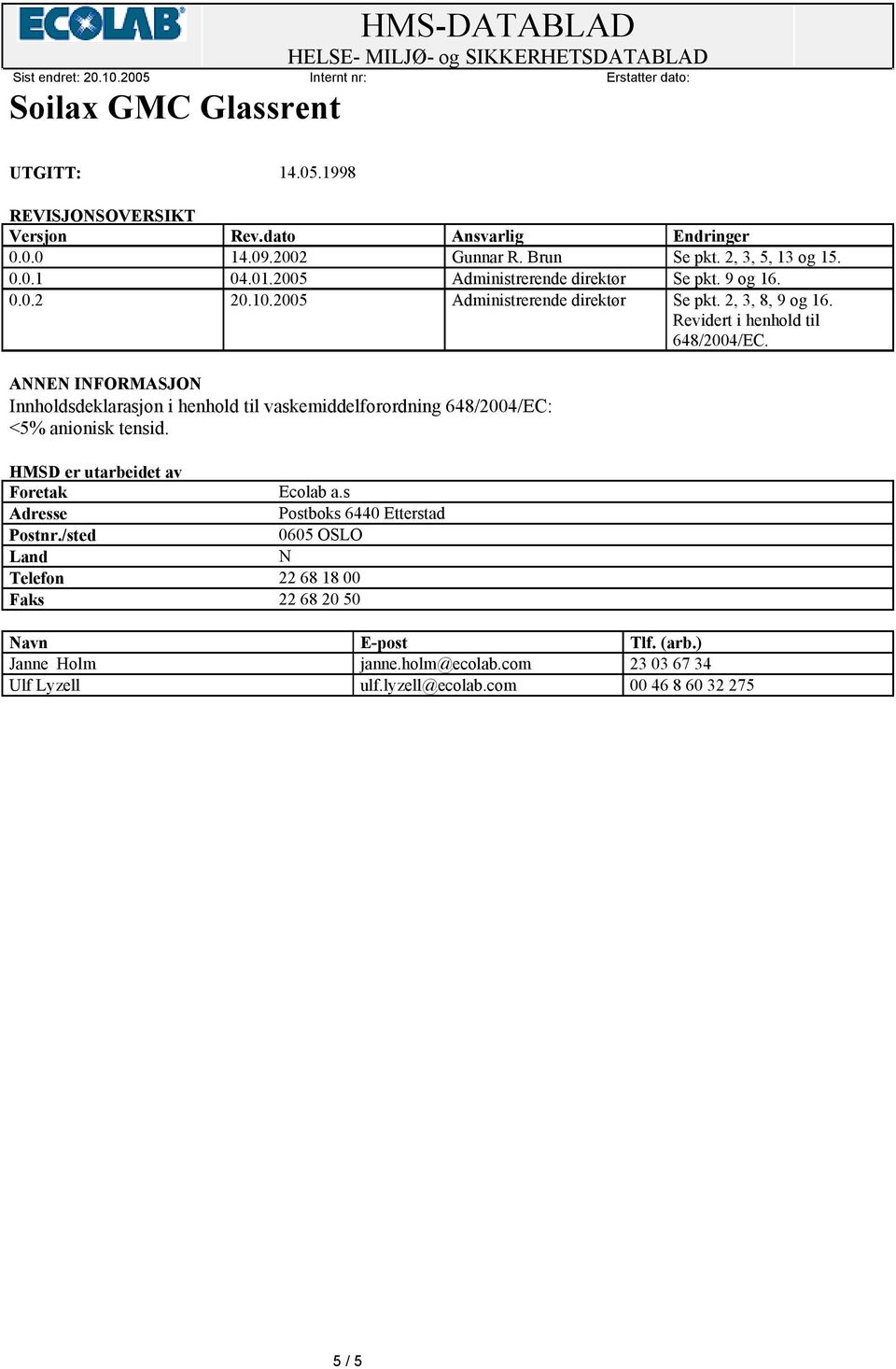 Innholdsdeklarasjon i henhold til vaskemiddelforordning 648/2004/EC: <5% anionisk tensid. HMSD er utarbeidet av Foretak Ecolab a.