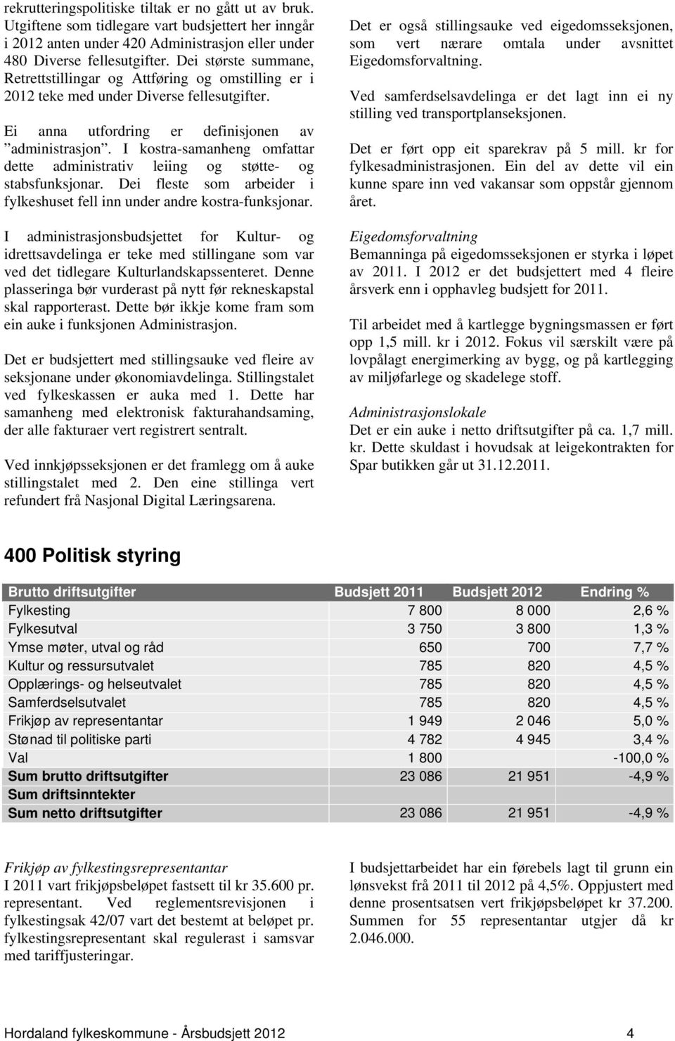 I kostra-samanheng omfattar dette administrativ leiing og støtte- og stabsfunksjonar. Dei fleste som arbeider i fylkeshuset fell inn under andre kostra-funksjonar.