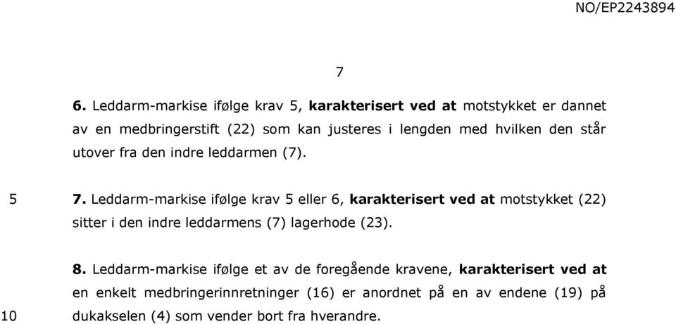 Leddarm-markise ifølge krav eller 6, karakterisert ved at motstykket (22) sitter i den indre leddarmens (7) lagerhode (23). 8.