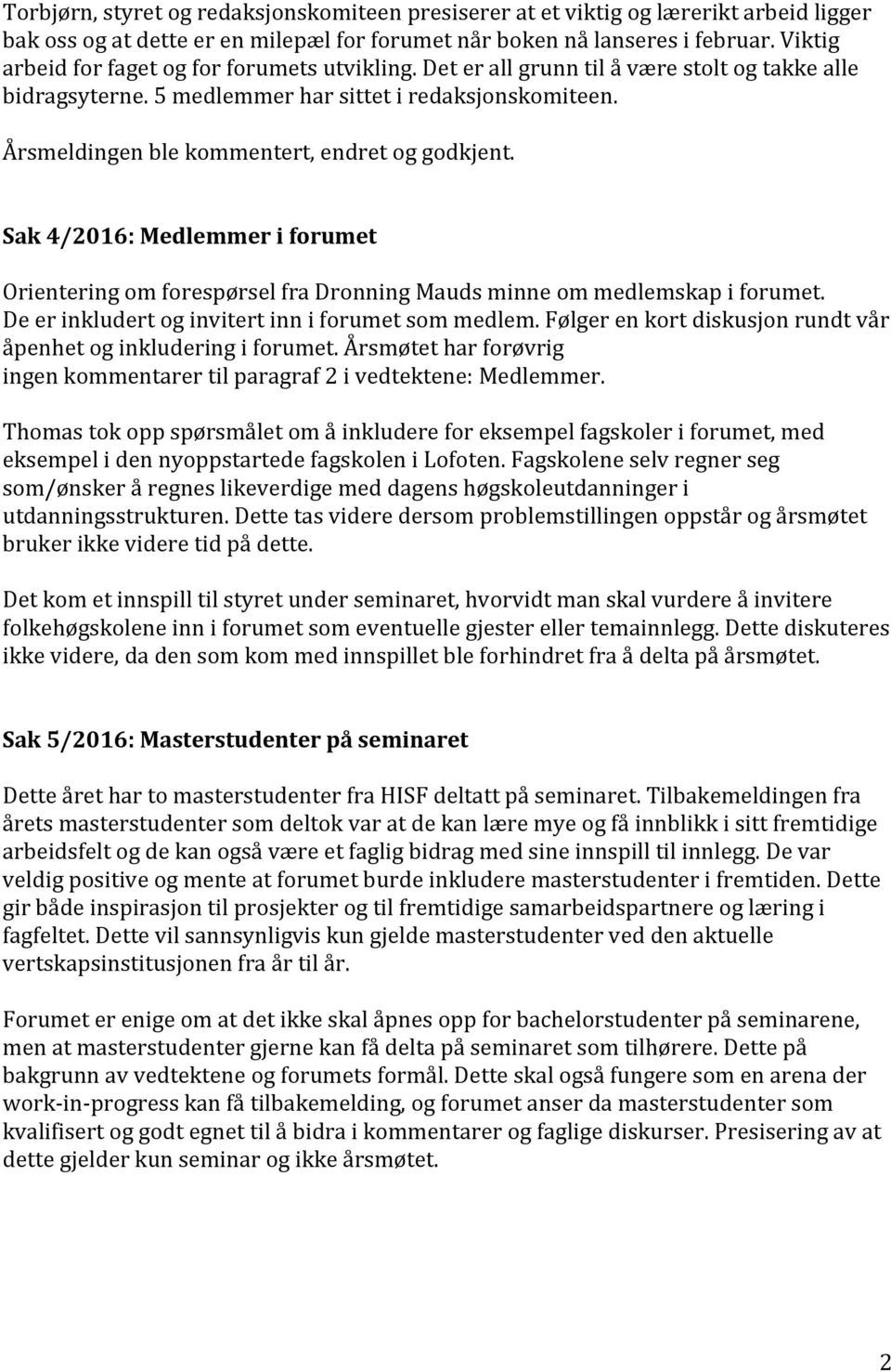 Årsmeldingen ble kommentert, endret og godkjent. Sak 4/2016: Medlemmer i forumet Orientering om forespørsel fra Dronning Mauds minne om medlemskap i forumet.