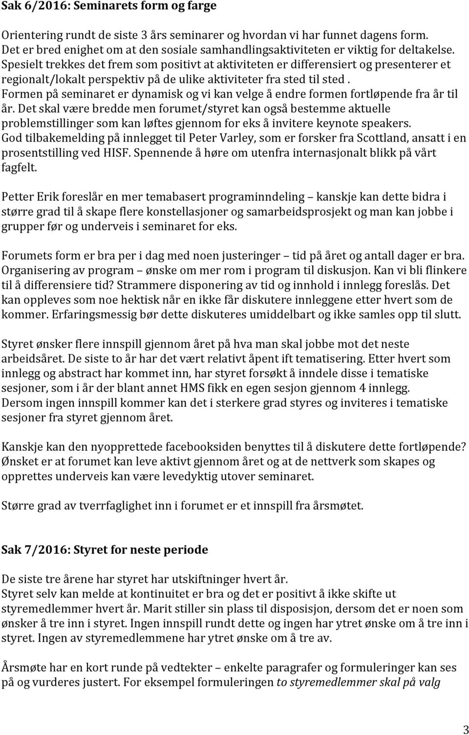 Spesielt trekkes det frem som positivt at aktiviteten er differensiert og presenterer et regionalt/lokalt perspektiv på de ulike aktiviteter fra sted til sted.