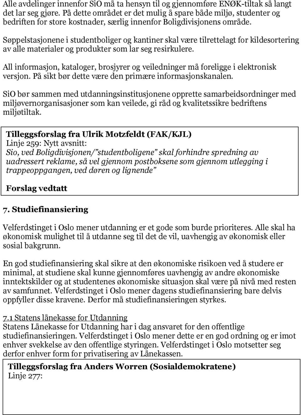 Søppelstasjonene i studentboliger og kantiner skal være tilrettelagt for kildesortering av alle materialer og produkter som lar seg resirkulere.