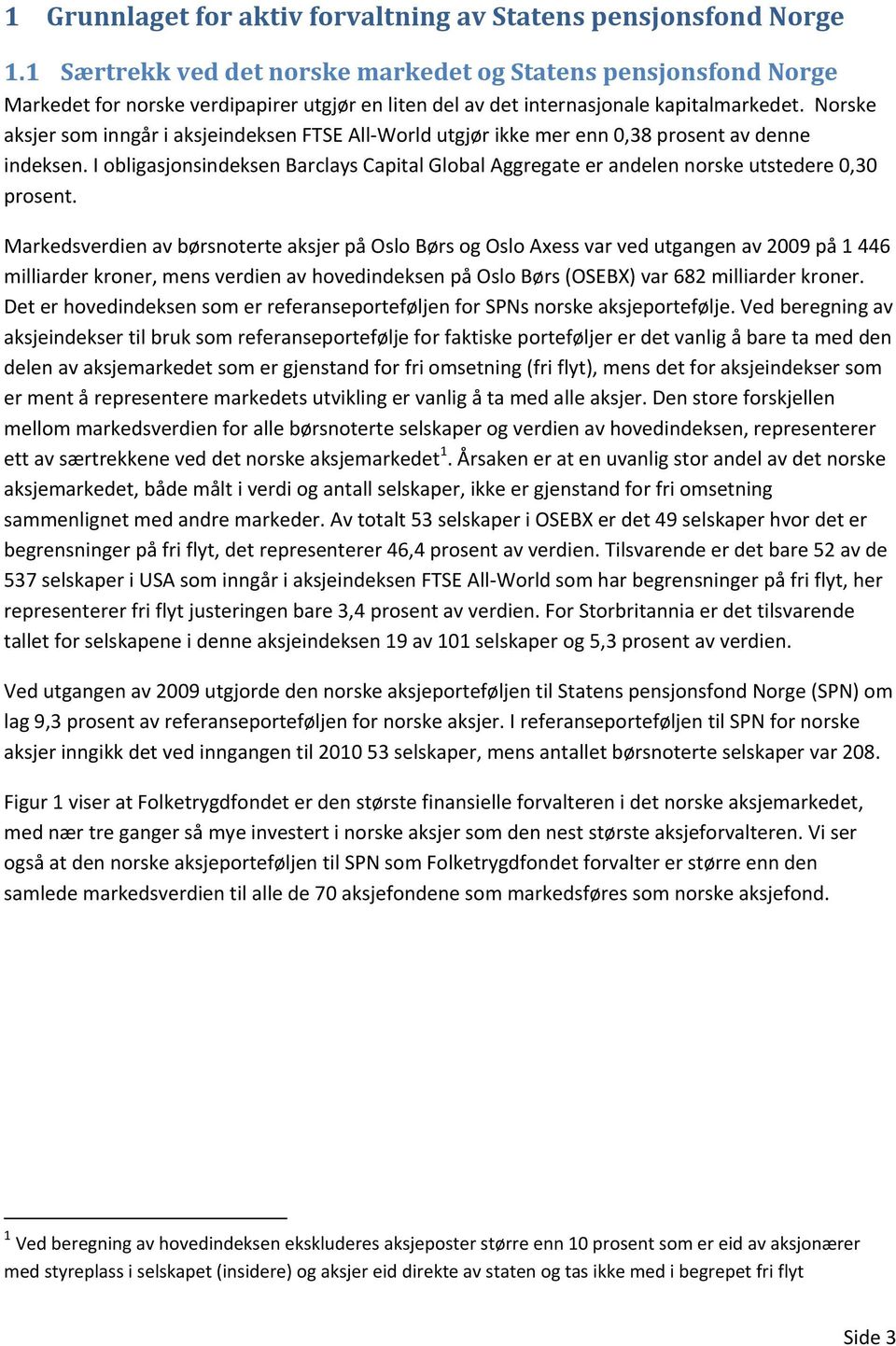 Norske aksjer som inngår i aksjeindeksen FTSE All World utgjør ikke mer enn 0,38 prosent av denne indeksen.