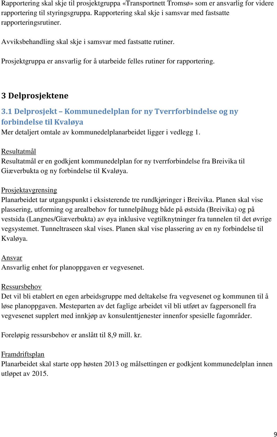 1 Delprosjekt Kommunedelplan for ny Tverrforbindelse og ny forbindelse til Kvaløya Mer detaljert omtale av kommunedelplanarbeidet ligger i vedlegg 1.
