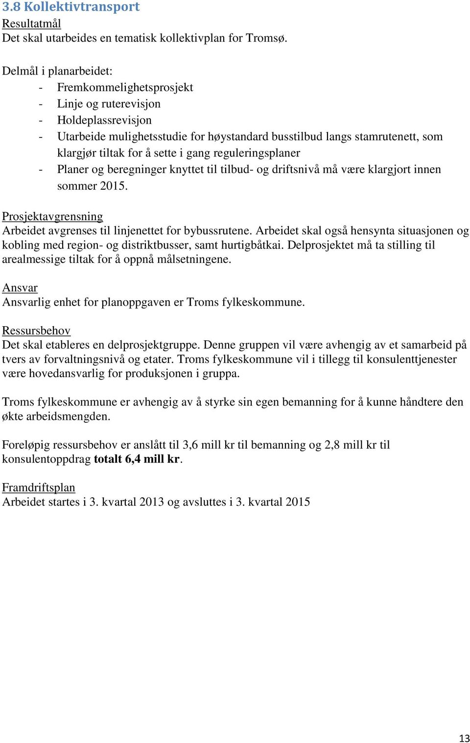 gang reguleringsplaner Planer og beregninger knyttet til tilbud og driftsnivå må være klargjort innen sommer 215. Prosjektavgrensning Arbeidet avgrenses til linjenettet for bybussrutene.