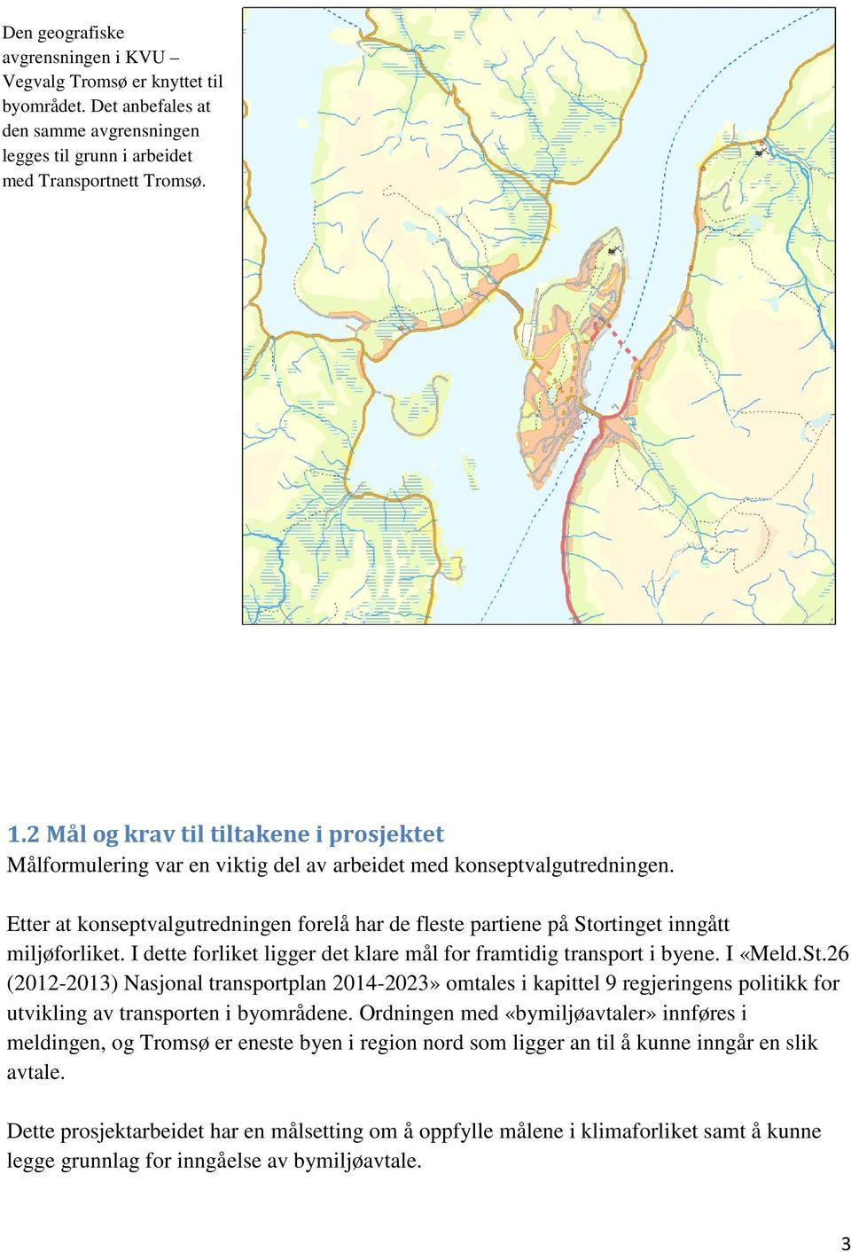 Etter at konseptvalgutredningen forelå har de fleste partiene på Stortinget inngått miljøforliket. I dette forliket ligger det klare mål for framtidig transport i byene. I «Meld.St.26 (212213) Nasjonal transportplan 214223» omtales i kapittel 9 regjeringens politikk for utvikling av transporten i byområdene.