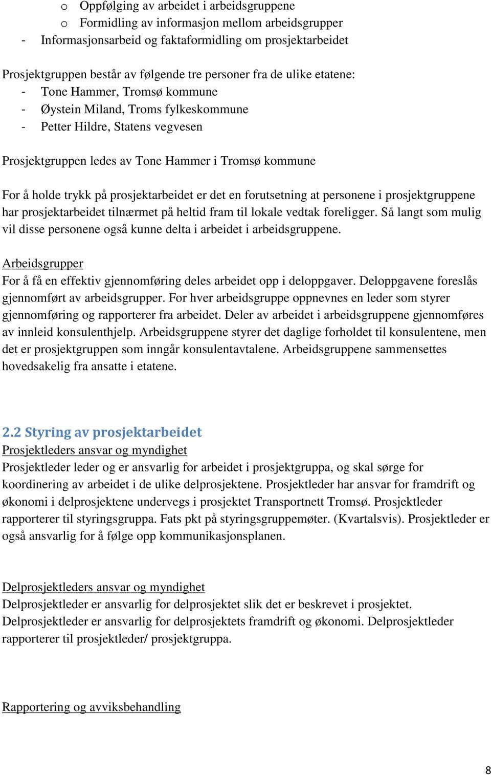 prosjektarbeidet er det en forutsetning at personene i prosjektgruppene har prosjektarbeidet tilnærmet på heltid fram til lokale vedtak foreligger.