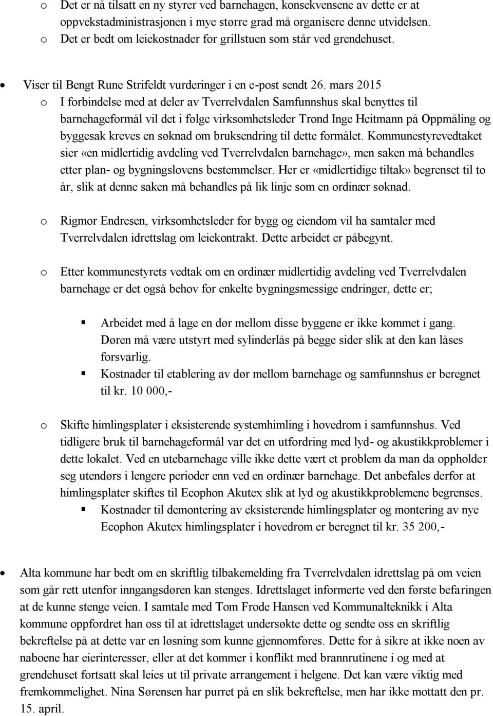 mars 2015 o I forbindelse med at deler av Tverrelvdalen Samfunnshus skal benyttes til barnehageformål vil det i følge virksomhetsleder Trond Inge Heitmann på Oppmåling og byggesak kreves en søknad om