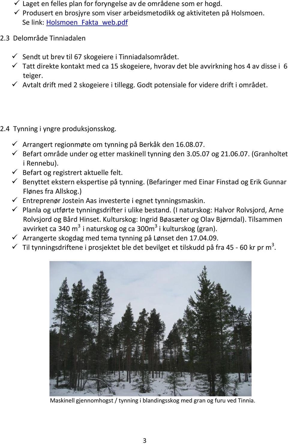 Avtalt drift med 2 skogeiere i tillegg. Godt potensiale for videre drift i området. 2.4 Tynning i yngre produksjonsskog. Arrangert regionmøte om tynning på Berkåk den 16.08.07.