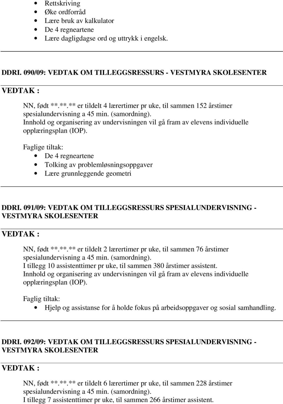 091/09: VEDTAK OM TILLEGGSRESSURS SPESIALUNDERVISNING - NN, født **.**.** er tildelt 2 lærertimer pr uke, til sammen 76 årstimer I tillegg 10 assistenttimer pr uke, til sammen 380 årstimer assistent.