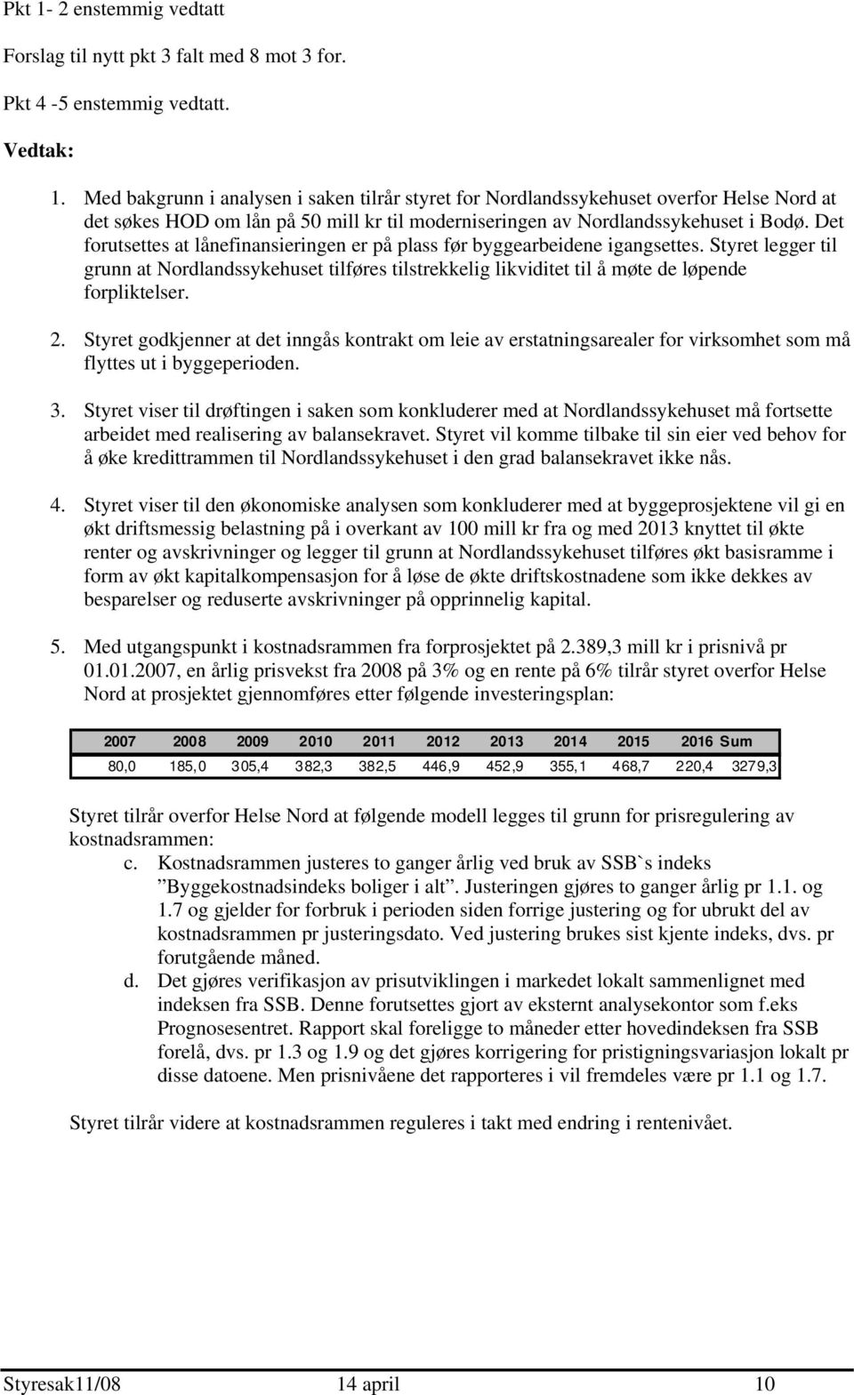 2. Styret godkjenner at det inngås kontrakt om leie av erstatningsarealer for virksomhet som må flyttes ut i byggeperioden. 3.