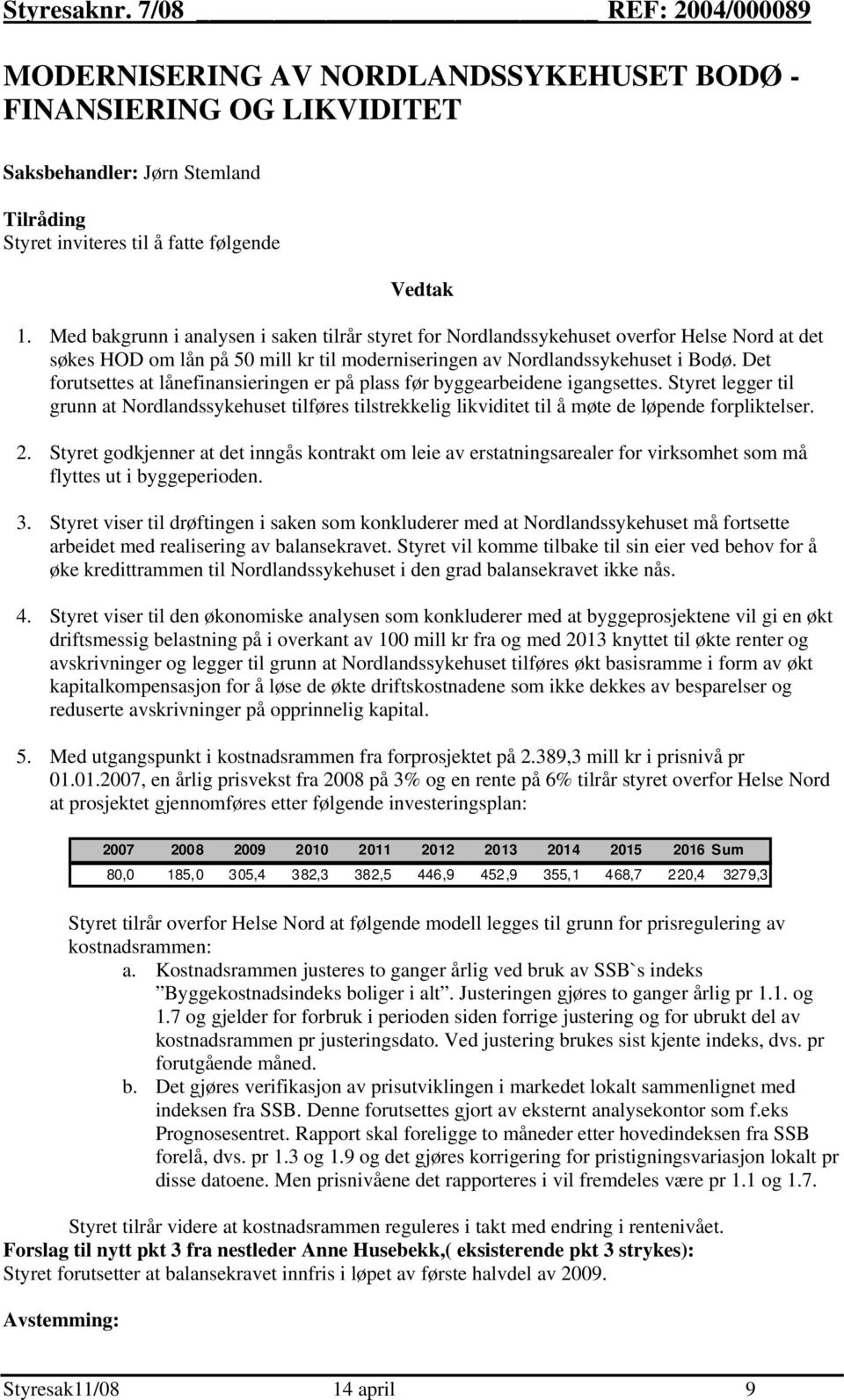 Det forutsettes at lånefinansieringen er på plass før byggearbeidene igangsettes. Styret legger til grunn at Nordlandssykehuset tilføres tilstrekkelig likviditet til å møte de løpende forpliktelser.