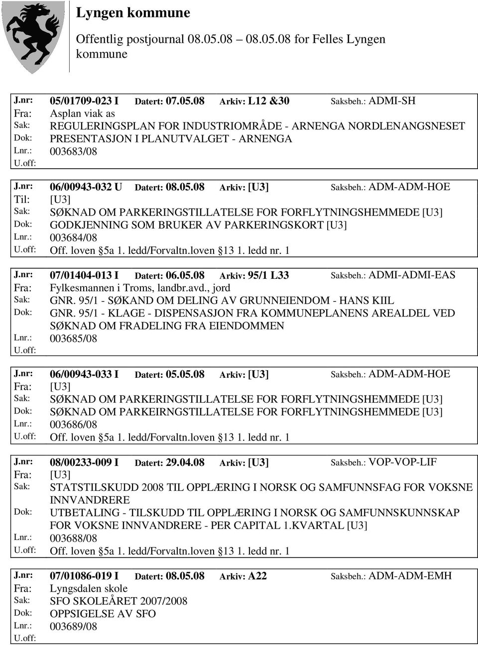 08 Arkiv: [U3] Saksbeh.: ADM-ADM-HOE Til: [U3] Sak: SØKNAD OM PARKERINGSTILLATELSE FOR FORFLYTNINGSHEMMEDE [U3] Dok: GODKJENNING SOM BRUKER AV PARKERINGSKORT [U3] Lnr.: 003684/08 Off. loven 5a 1.