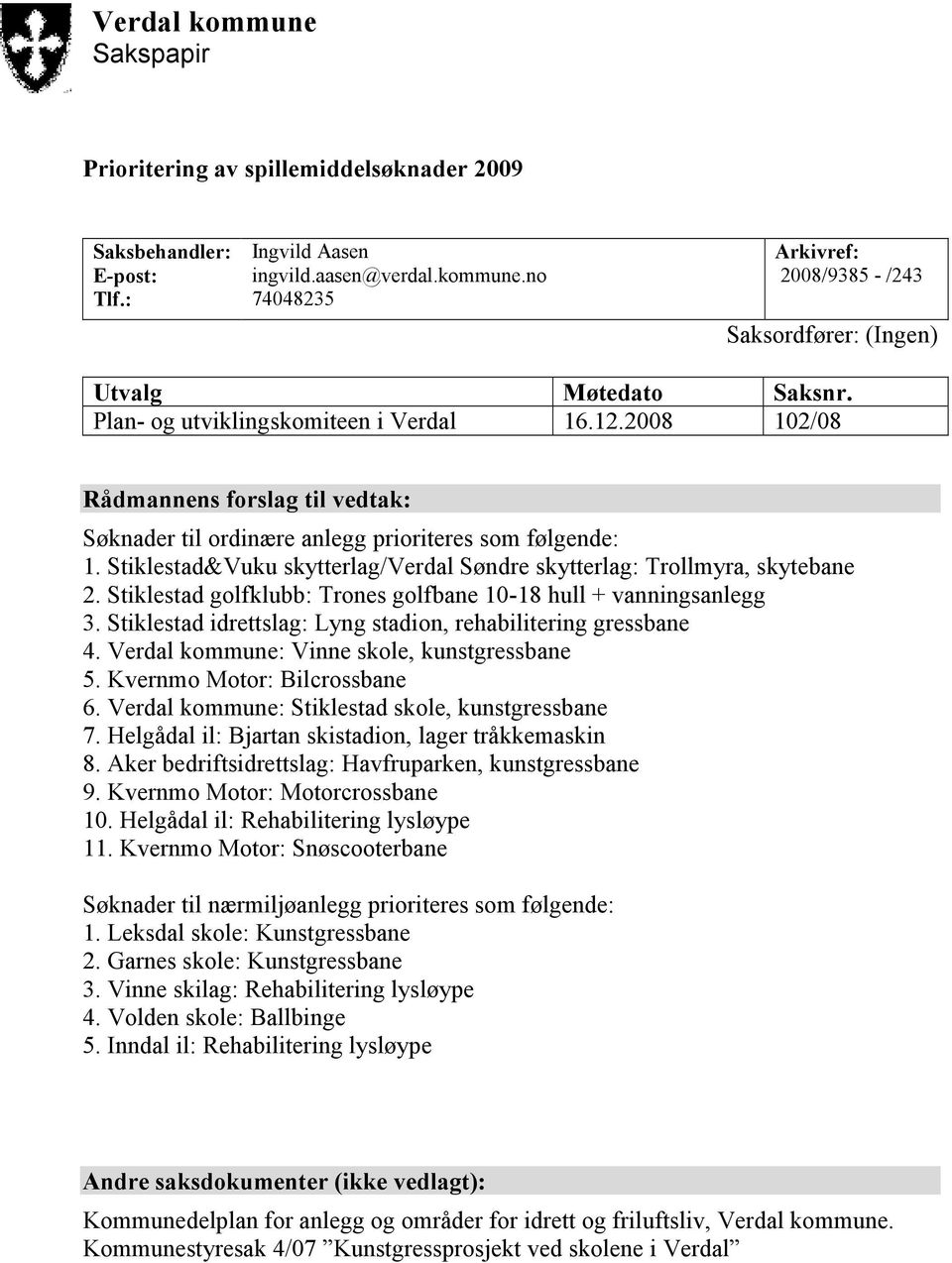 Stiklestad&Vuku skytterlag/verdal Søndre skytterlag: Trollmyra, skytebane 2. Stiklestad golfklubb: Trones golfbane 10-18 hull + vanningsanlegg 3.