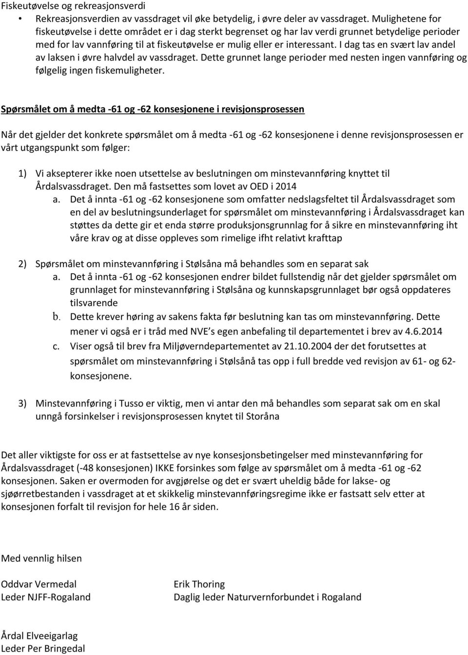 I dag tas en svært lav andel av laksen i øvre halvdel av vassdraget. Dette grunnet lange perioder med nesten ingen vannføring og følgelig ingen fiskemuligheter.