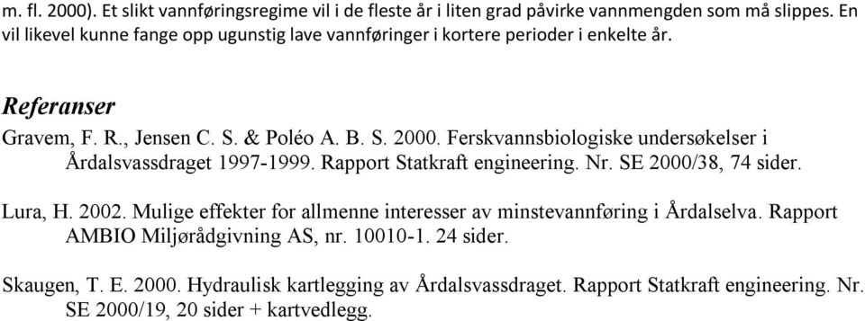 Ferskvannsbiologiske undersøkelser i Årdalsvassdraget 1997-1999. Rapport Statkraft engineering. Nr. SE 2000/38, 74 sider. Lura, H. 2002.