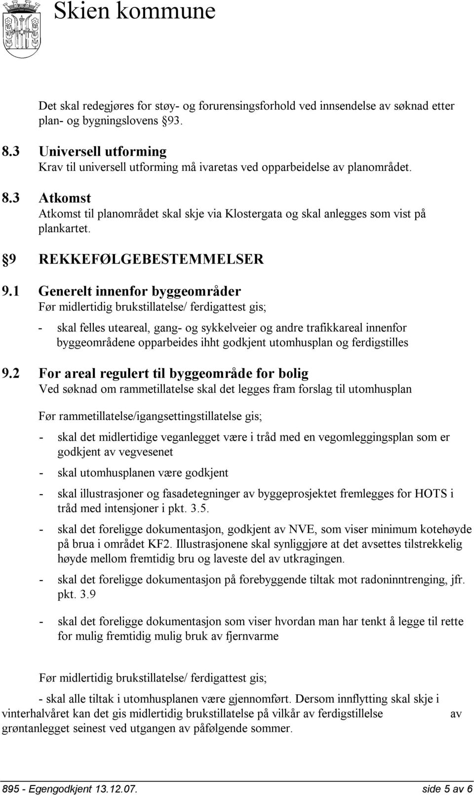 3 Atkomst Atkomst til planområdet skal skje via Klostergata og skal anlegges som vist på plankartet. 9 REKKEFØLGEBESTEMMELSER 9.