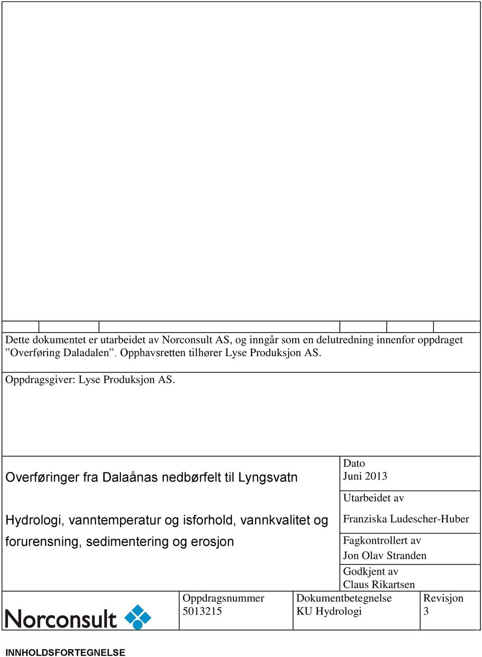 Dato Overføringer fra Dalaånas nedbørfelt til Lyngsvatn Juni 2013 Hydrologi, vanntemperatur og isforhold, vannkvalitet og forurensning,