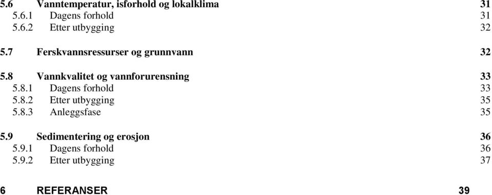 8.2 Etter utbygging 35 5.8.3 Anleggsfase 35 5.9 Sedimentering og erosjon 36 5.9.1 Dagens forhold 36 5.