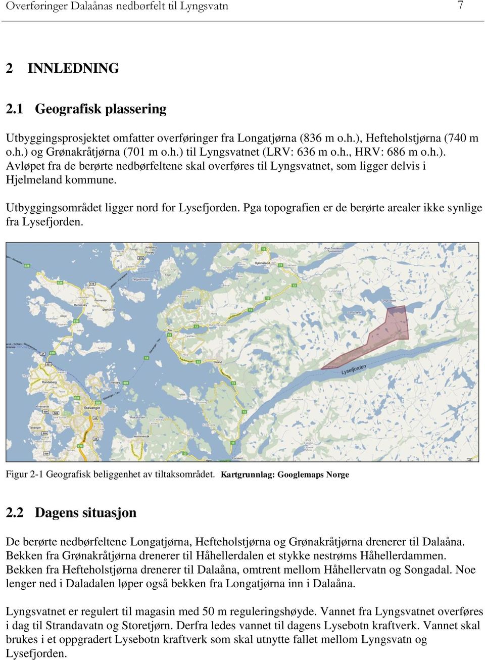 Utbyggingsområdet ligger nord for Lysefjorden. Pga topografien er de berørte arealer ikke synlige fra Lysefjorden. Figur 2-1 Geografisk beliggenhet av tiltaksområdet. Kartgrunnlag: Googlemaps Norge 2.
