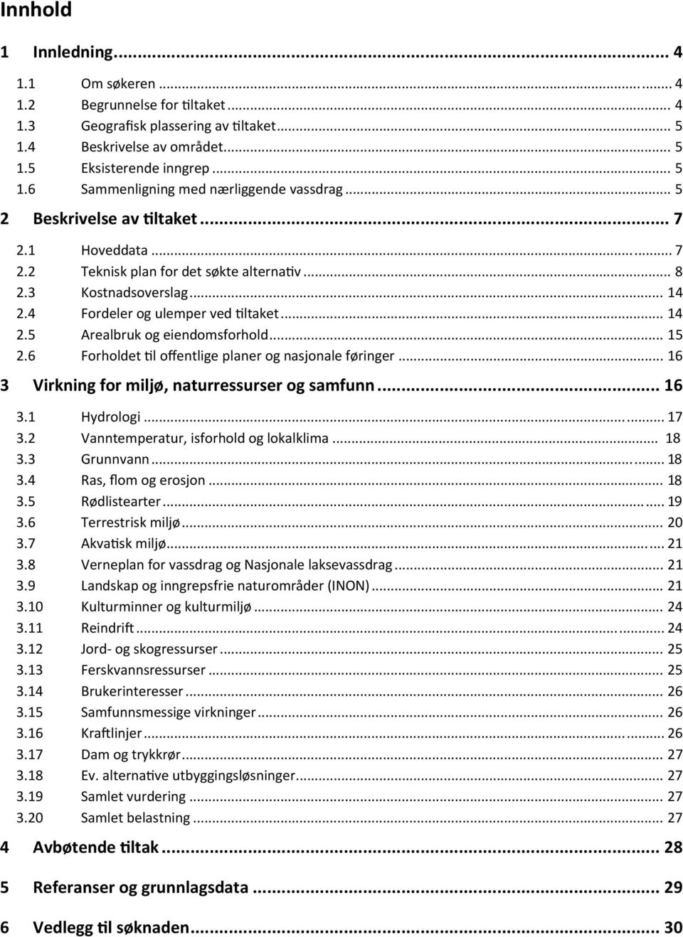 .. 15 2.6 Forholdet til offentlige planer og nasjonale føringer... 16 3 Virkning for miljø, naturressurser og samfunn... 16 3.1 Hydrologi... 17 3.2 Vanntemperatur, isforhold og lokalklima... 18 3.