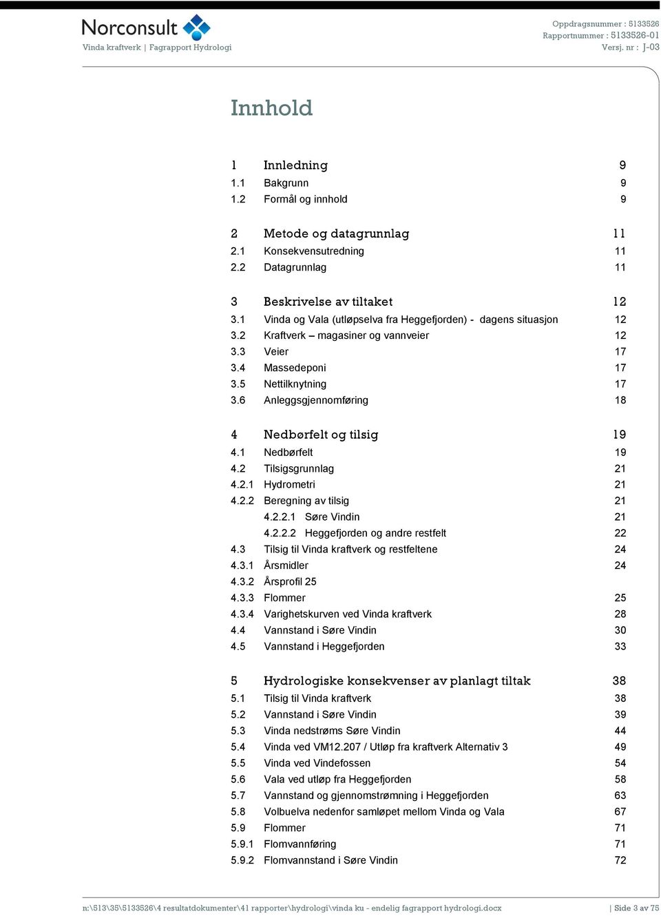 5 Nettilknytning 17 3.6 Anleggsgjennomføring 18 4 Nedbørfelt og tilsig 19 4.1 Nedbørfelt 19 4.2 Tilsigsgrunnlag 21 4.2.1 Hydrometri 21 4.2.2 Beregning av tilsig 21 4.2.2.1 Søre Vindin 21 4.2.2.2 Heggefjorden og andre restfelt 22 4.