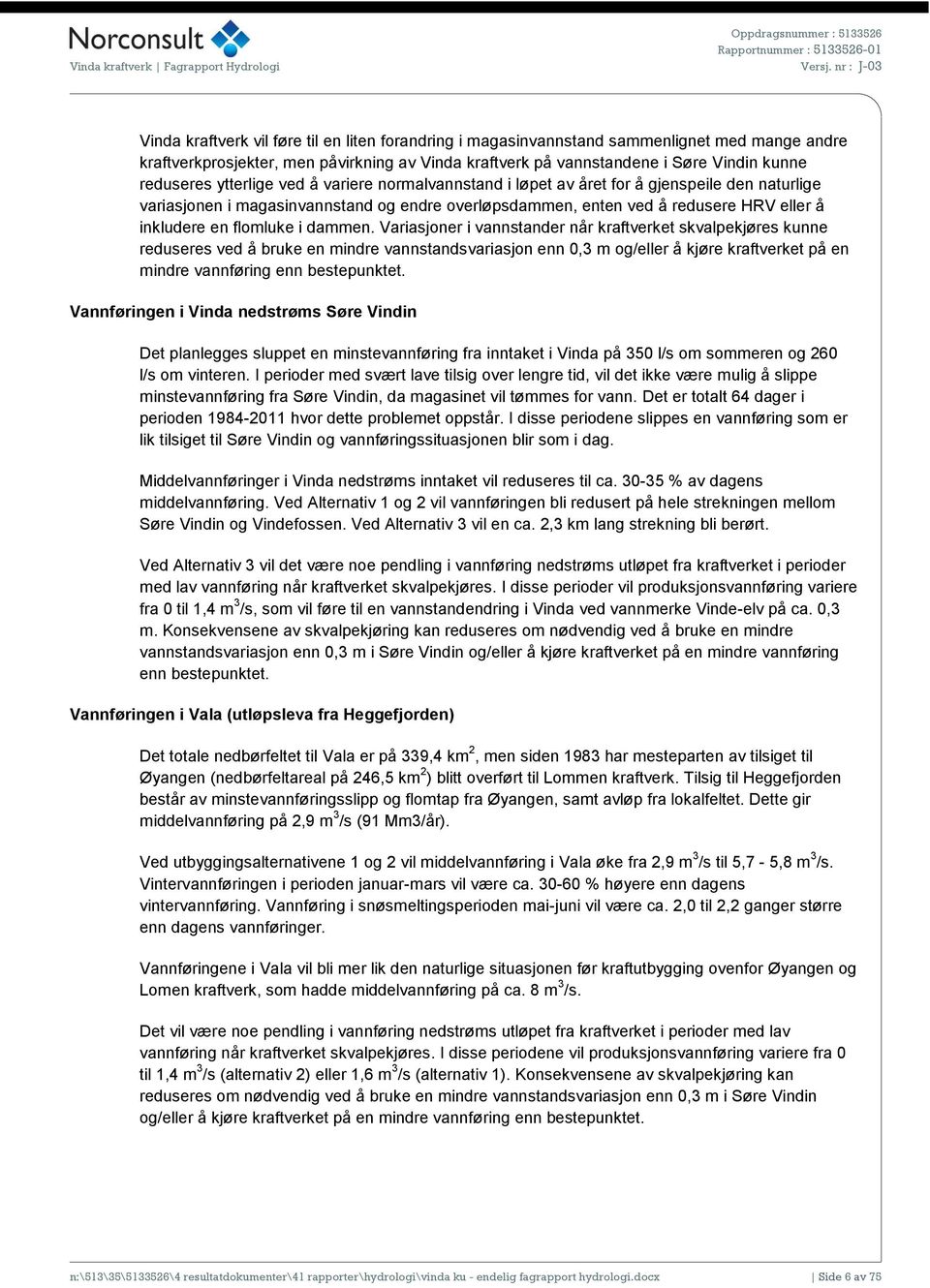 reduseres ytterlige ved å variere normalvannstand i løpet av året for å gjenspeile den naturlige variasjonen i magasinvannstand og endre overløpsdammen, enten ved å redusere HRV eller å inkludere en