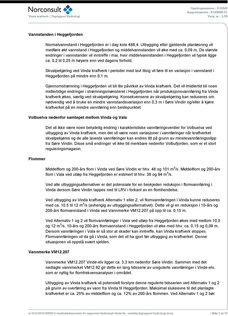 De største endringer i vannstander vil inntreffe i mai, hvor middelvannstanden i Heggefjorden vil typisk ligge ca. 0,2 til 0,25 m høyere enn ved dagens forhold.