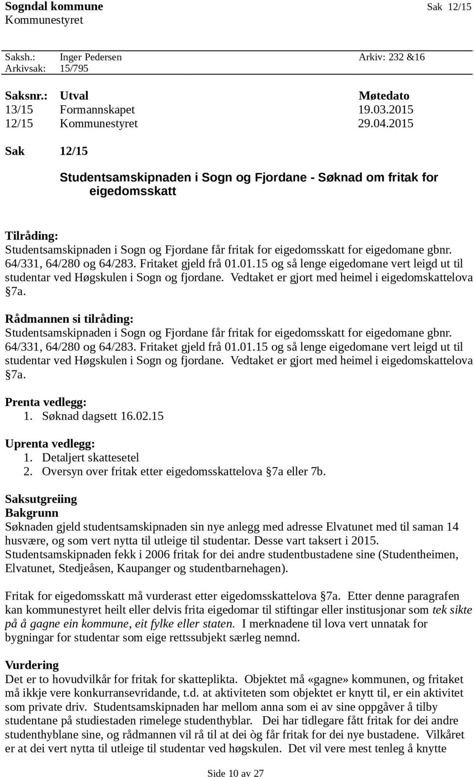 64/331, 64/280 og 64/283. Fritaket gjeld frå 01.01.15 og så lenge eigedomane vert leigd ut til studentar ved Høgskulen i Sogn og fjordane. Vedtaket er gjort med heimel i eigedomskattelova 7a.