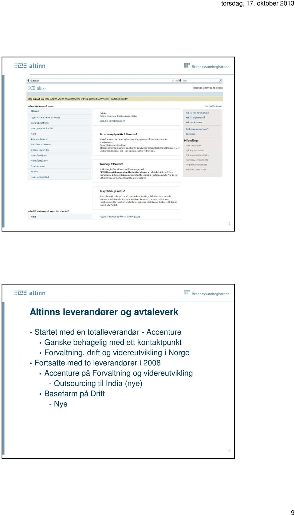 videreutvikling i Norge Fortsatte med to leverandører i 2008 Accenture på