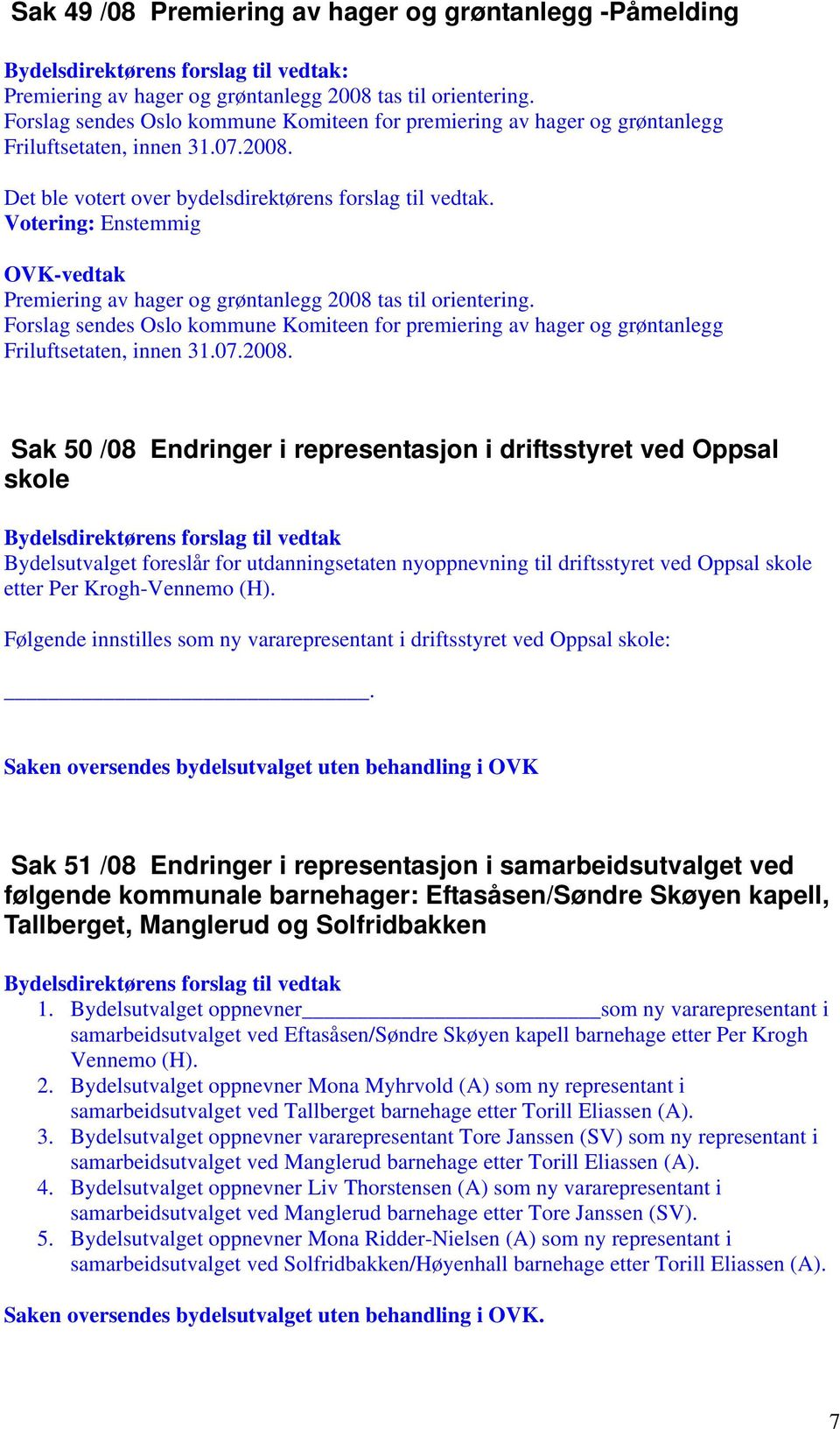 Forslag sendes Oslo kommune Komiteen for premiering av hager og grøntanlegg Friluftsetaten, innen 31.07.2008.