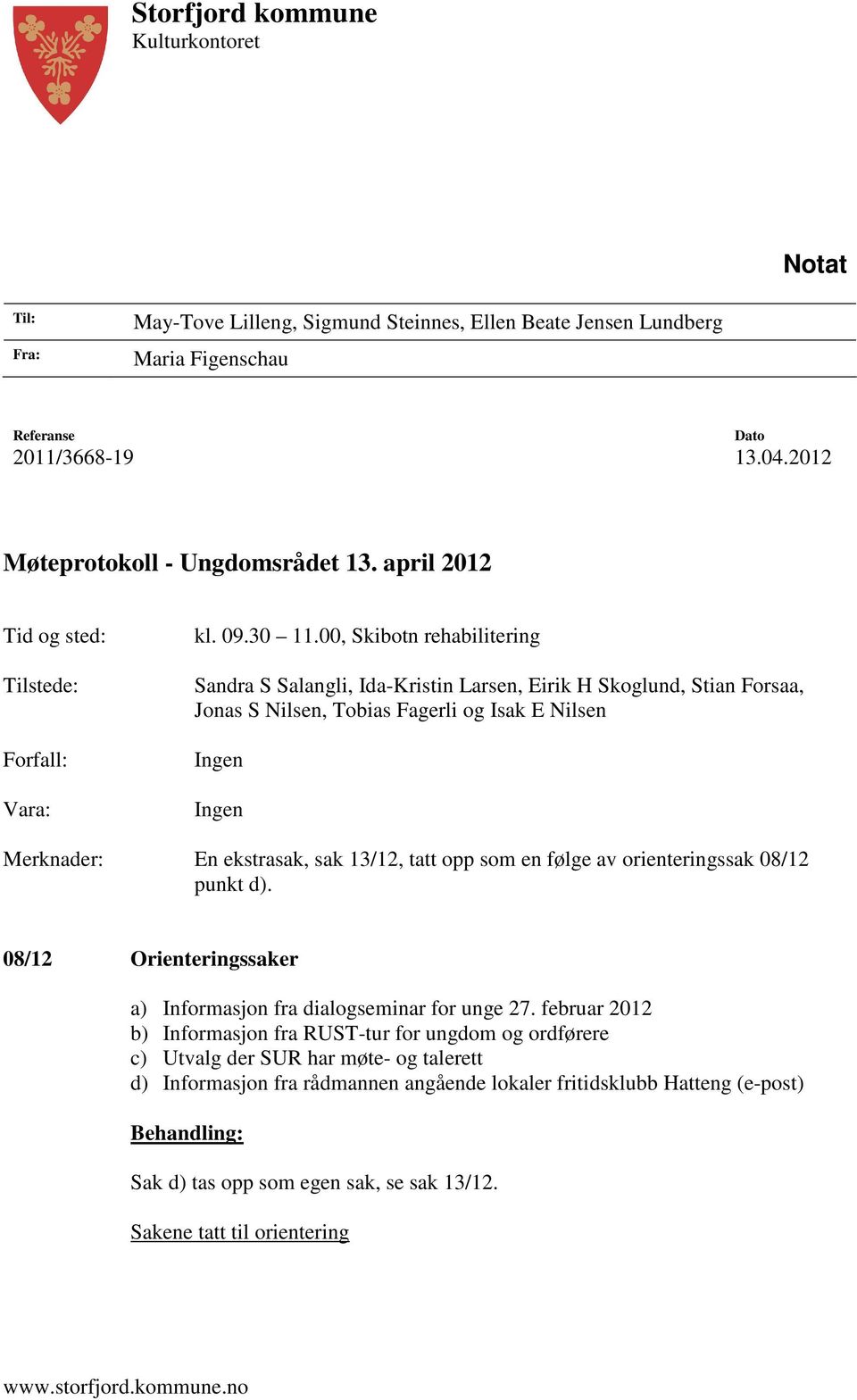 00, Skibotn rehabilitering Sandra S Salangli, Ida-Kristin Larsen, Eirik H Skoglund, Stian Forsaa, Jonas S Nilsen, Tobias Fagerli og Isak E Nilsen Ingen Ingen Merknader: En ekstrasak, sak 13/12, tatt