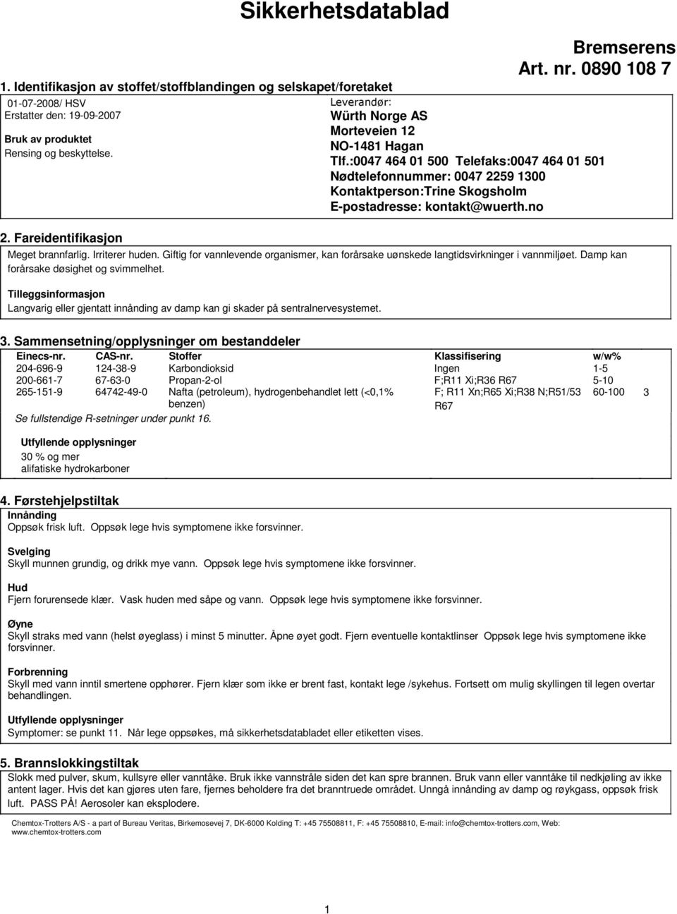 :0047 464 01 500 Telefaks:0047 464 01 501 Nødtelefonnummer: 0047 2259 1300 Kontaktperson:Trine Skogsholm E-postadresse: kontakt@wuerth.no Meget brannfarlig. Irriterer huden.