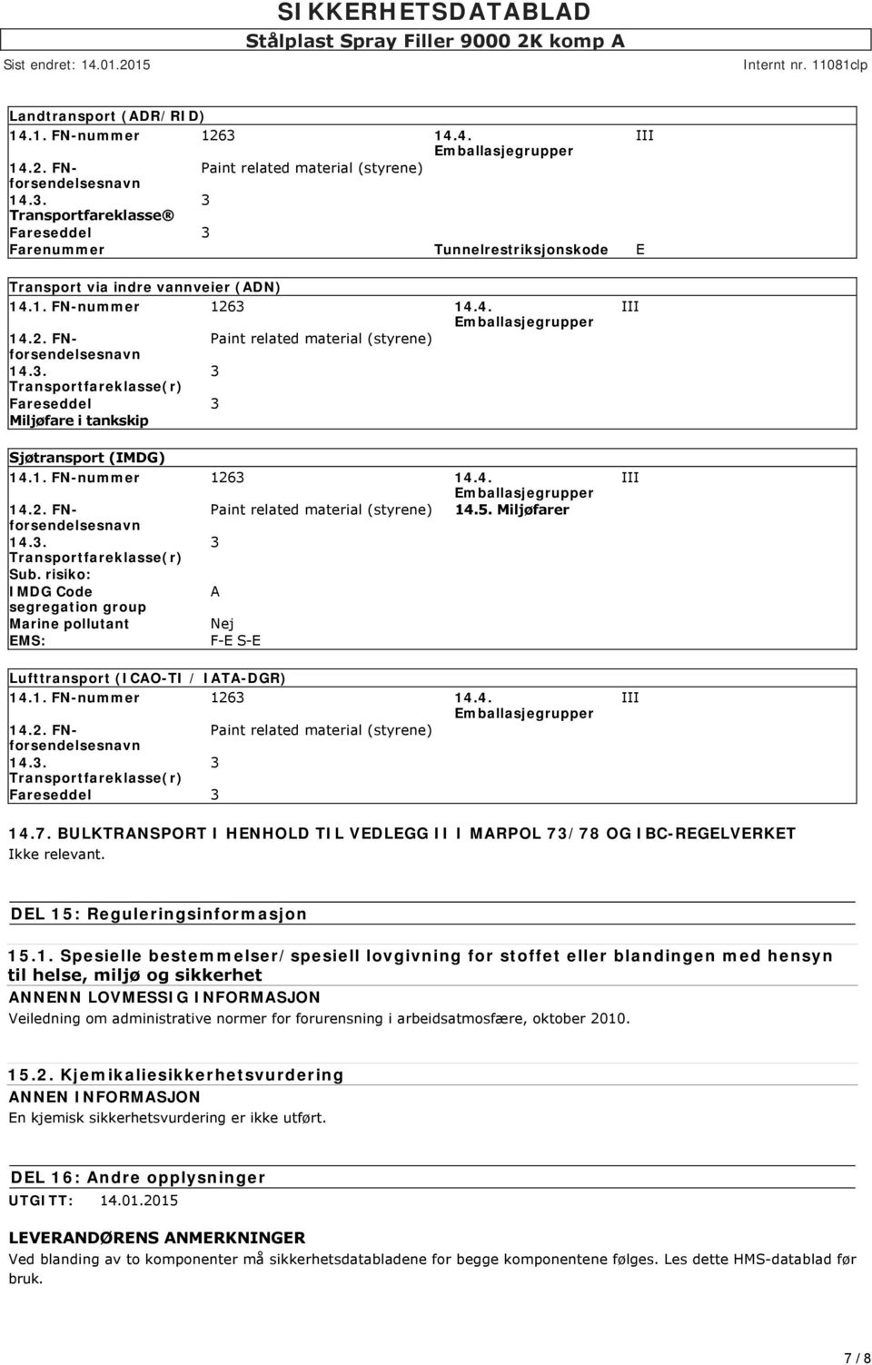 Miljøfarer 14.3. 3 Transportfareklasse(r) Sub. risiko: IMDG Code A segregation group Marine pollutant Nej EMS: F-E S-E Lufttransport (ICAO-TI / IATA-DGR) 14.1. FN-nummer 1263 14.4. Emballasjegrupper 14.