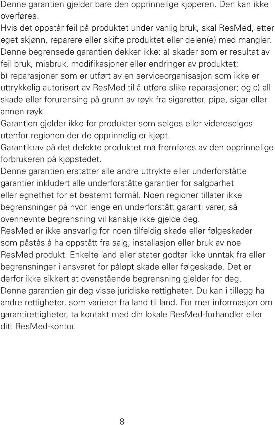 Denne begrensede garantien dekker ikke: a) skader som er resultat av feil bruk, misbruk, modifikasjoner eller endringer av produktet; b) reparasjoner som er utført av en serviceorganisasjon som ikke